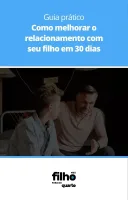 Guia Prático Como Melhorar o Relacionamento com Seu Filho em 30 dias (1)